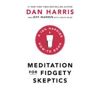 Meditation For Fidgety Skeptics : A 10% Happier How-To Book
