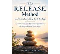 Meditation For Letting Go Of The Past: A Practical Guide to Quieting Rumination, Releasing Regret, Calming Emotional Triggers, Practicing Self-Forgiveness, and Learning to Remember Without Reliving.