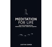 Meditation for Life: How mind training improves relationships, career, health and happiness