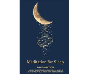 Meditation for Sleep: The 30-Day Guide to Overcoming Insomnia, Quieting a Racing Mind, and Unlocking Deep, Restorative Rest