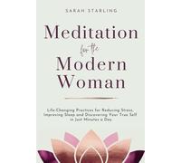 Meditation for the Modern Woman: Life-Changing Practices for Reducing Stress, Improving Sleep and Discovering Your True Self in Just Minutes a Day