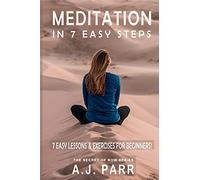 Meditation in 7 Easy Steps (7 Easy Lessons & Exercises For Beginners!): Understanding the Teachings of Eckhart Tolle, Dalai Lama, Krishnamurti, ... Yogi and more!: Volume 5 (The Secret of Now)