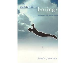 Meditation is Boring: Putting Life in Your Spiritual Practice