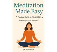 Meditation Made Easy: Simple Steps to Start Meditating Today