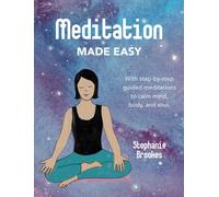 Meditation Made Easy : With Step-by-Step Guided Meditations to Calm Mind, Body, and Soul