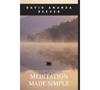 MEDITATION MADE SIMPLE: A Beginner's Guide to Transcendental Meditation and Mindfulness