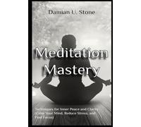 Meditation Mastery Techniques for Inner Peace and Clarity Calm Your Mind, Reduce Stress, and Find Focus (Health and Wellness Meditation, Spirituality and Astrology Guidebooks)