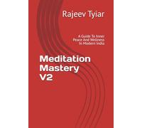 Meditation Mastery V2: A Guide To Inner Peace And Wellness In Modern India