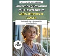 Méditation Quotidienne Pour les Personnes Âgées Atteintes de Cancer: 60 jours de force, de paix et de réconfort divin