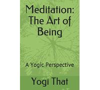 Meditation: The Art of Being: A Yogic Perspective