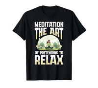 Meditation The Art of Pretending to Relax Yoga T-Shirt