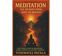 Meditation: The Journey from Mind to Moksha: A Beginner’s Guide to Meditation, Karma, Siddhis, and Ultimate Freedom