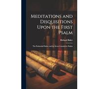 Meditations and Disquisitions Upon the First Psalm; the Penitential Psalms; and the Seven Consolatory Psalms