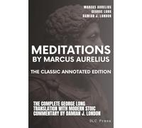 Meditations By Marcus Aurelius: The Classic Annotated Edition: The Complete George Long Translation with Modern Stoic Commentary by Damian J. London (Stoic Series)