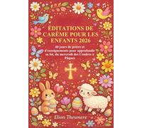 MÉDITATIONS DE CARÊME POUR LES ENFANTS 2026: 40 jours de prière et d'enseignements pour approfondir sa foi, du mercredi des Cendres à Pâques