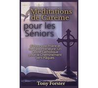 Méditations de Carême pour les Séniors: 40 Jours de Prière et de Paix Intérieure: Un Guide Catholique pour le Cheminement vers Pâques