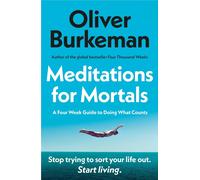 Meditations for Mortals: A Four Week Guide to Doing What Counts by Oliver Burkem