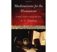 Meditations for the Humanist: Ethics for a Secular Age - Paperback NEW Grayling,