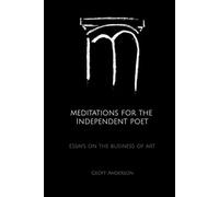 Meditations For The Independent Poet: Essays On The Business Of Art
