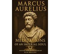 Meditations - Marcus Aurelius: Strategies for Living a More Authentic LifeComplete Edition in Modern American English - Faithfully adapted for today’s readers.Edited and Introduced by Elia Bellini