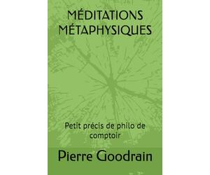 MÉDITATIONS MÉTAPHYSIQUES: Petit précis de philo de comptoir