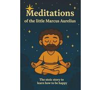 Meditations of Little Marcus Aurelius: The Stoic Story to Learn How to Be Happy