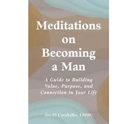 Meditations on Becoming a Man: A Guide to Building Value, Purpose, and Connection in Your Life
