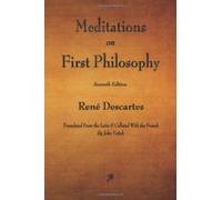 Meditations on First Philosophy: In Which the Existence of God and the Distinction of the Soul from the Body Are Demonstrated