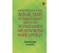 Meditations on the Actual State of Christianity, and on the Attacks Which Are Now Being Made Upon It