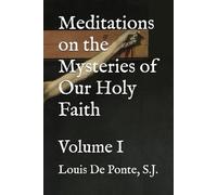 Meditations on the Mysteries of Our Holy Faith: Volume I