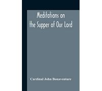Meditations On The Supper Of Our Lord, And The Hours Of The Passion Drawn Into English By Robert Manning Of Brunne (About 1315-1330) Edited From The ... Library Oxford With Introduction And Glossary