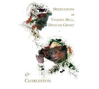 Meditations on Vanessa Bell, Duncan Grant and Charleston