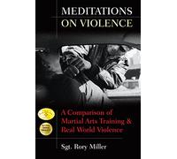 Meditations on Violence: A Comparison of Martial Arts Training and Real World Violence
