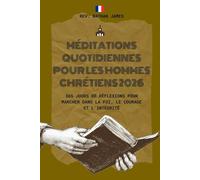 MÉDITATIONS QUOTIDIENNES POUR LES HOMMES CHRÉTIENS 2026: 365 jours de réflexions pour marcher dans la foi, le courage et l'intégrité