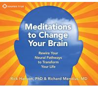 Meditations to Change Your Brain: Rewire Your Neural Pathways to Transform Your Life