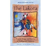 Meditations with the Lakota: Prayers Songs and Stories of Healing and Harmony
