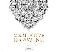 Meditative Drawing: Learn to Draw Mandalas and Other Patterns That Foster Calm and Creativity