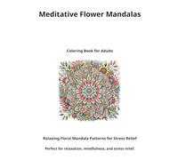 Meditative Flower Mandalas: Coloring Book for Adults