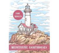Meditative Lighthouses Coloring Book: Beautiful Seaside Escapes and Calming Ocean Scenes for Adult Mindfulness and Anxiety Relief
