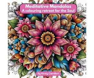 Meditative Mandalas : A colouring retreat for the soul