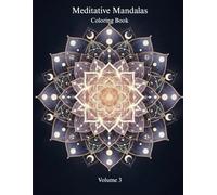 Meditative Mandalas: Volume 3: Cosmic Light & Divine Completion - 30 Sacred Designs with Guided Mindfulness Practices (The Meditative Mandalas Series)