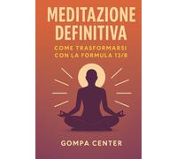 MEDITAZIONE DEFINITIVA: Come trasformarsi con la formula 13/8