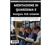 Meditazione Di Quaresima E Pasqua Per Uomini 2025: 40 giorni di fede, riflessione e rinnovamento: un potente viaggio per rafforzare il tuo cammino con Cristo e guidare con uno scopo