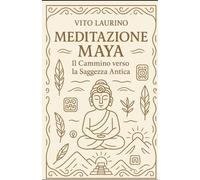 MEDITAZIONE MAYA: Il cammino verso la saggezza antica: 2 (Motivazionale)