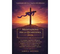 Meditazione per la Quaresima 2026: Un compagno stagionale di 60 giorni con riflessioni quotidiane, letture delle Scritture, preghiere e inni per la Quaresima, la Settimana Santa e la Pasqua
