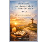 Meditazione quotidiana per adulti che convivono con il cancro: Incoraggiamento, forza e speranza pieni di fede per ogni stagione di malattia
