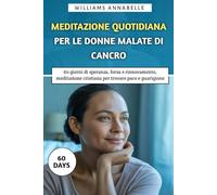 Meditazione Quotidiana Per le Donne Malate di Cancro: 60 giorni di speranza, forza e rinnovamento, meditazione cristiana per trovare pace e guarigione