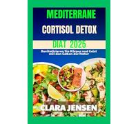MEDITERRANE CORTISOL-DETOX-DIÄT 2025: Revitalisieren Sie Körper und Geist mit den Gaben der Natur