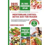 MEDITERRANE CORTISOL-DETOX-DIÄT FÜR FRAUEN: Hormonausgleichende Rezepte und ein 30-Tage-Ernährungsplan für mühelosen Gewichtsverlust und Stressabbau ... Cortisol-ausgleichende mediterrane Küche)