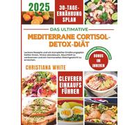 MEDITERRANE CORTISOL-DETOX-DIÄT: Leckere Rezepte und ein kompletter Ernährungsplan helfen Ihnen, Stress abzubauen, Bauchfett zu verbrennen und ein ... Cortisol-ausgleichende mediterrane Küche)